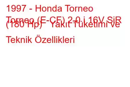 1997 - Honda Torneo
Torneo (E-CF) 2.0 i 16V SiR (180 Hp) Yakıt Tüketimi ve Teknik Özellikleri