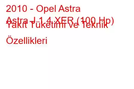 2010 - Opel Astra
Astra J 1.4 XER (100 Hp) Yakıt Tüketimi ve Teknik Özellikleri