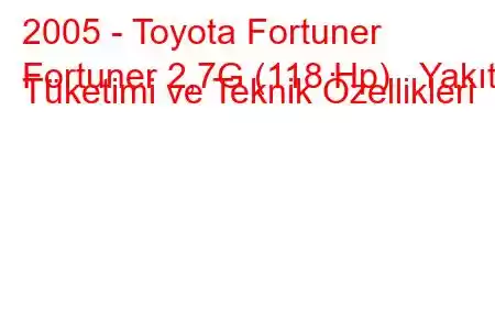 2005 - Toyota Fortuner
Fortuner 2,7G (118 Hp) Yakıt Tüketimi ve Teknik Özellikleri