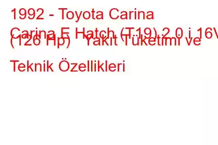 1992 - Toyota Carina
Carina E Hatch (T19) 2.0 i 16V (126 Hp) Yakıt Tüketimi ve Teknik Özellikleri