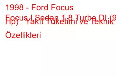 1998 - Ford Focus
Focus I Sedan 1.8 Turbo DI (90 Hp) Yakıt Tüketimi ve Teknik Özellikleri