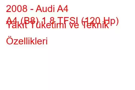 2008 - Audi A4
A4 (B8) 1.8 TFSI (120 Hp) Yakıt Tüketimi ve Teknik Özellikleri