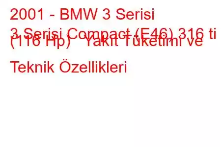 2001 - BMW 3 Serisi
3 Serisi Compact (E46) 316 ti (116 Hp) Yakıt Tüketimi ve Teknik Özellikleri