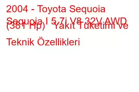 2004 - Toyota Sequoia
Sequoia I 5.7i V8 32V AWD (381 Hp) Yakıt Tüketimi ve Teknik Özellikleri