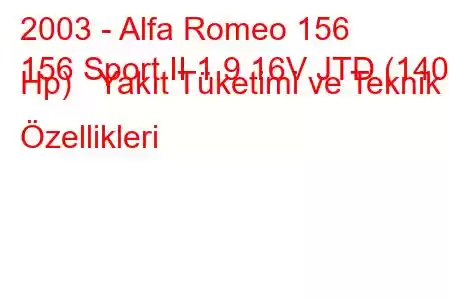 2003 - Alfa Romeo 156
156 Sport II 1.9 16V JTD (140 Hp) Yakıt Tüketimi ve Teknik Özellikleri