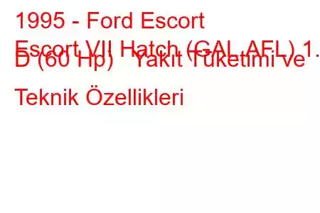 1995 - Ford Escort
Escort VII Hatch (GAL,AFL) 1.8 D (60 Hp) Yakıt Tüketimi ve Teknik Özellikleri