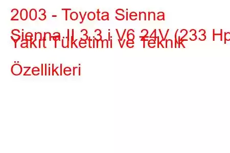 2003 - Toyota Sienna
Sienna II 3.3 i V6 24V (233 Hp) Yakıt Tüketimi ve Teknik Özellikleri