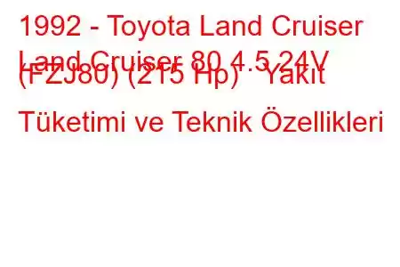 1992 - Toyota Land Cruiser
Land Cruiser 80 4.5 24V (FZJ80) (215 Hp) Yakıt Tüketimi ve Teknik Özellikleri