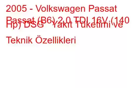 2005 - Volkswagen Passat
Passat (B6) 2.0 TDI 16V (140 Hp) DSG Yakıt Tüketimi ve Teknik Özellikleri