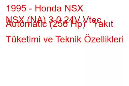 1995 - Honda NSX
NSX (NA) 3.0 24V Vtec Automatic (256 Hp) Yakıt Tüketimi ve Teknik Özellikleri