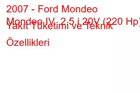 2007 - Ford Mondeo
Mondeo IV 2.5 i 20V (220 Hp) Yakıt Tüketimi ve Teknik Özellikleri