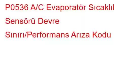 P0536 A/C Evaporatör Sıcaklık Sensörü Devre Sınırı/Performans Arıza Kodu