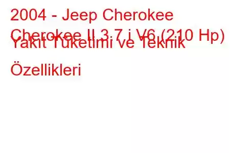 2004 - Jeep Cherokee
Cherokee II 3.7 i V6 (210 Hp) Yakıt Tüketimi ve Teknik Özellikleri