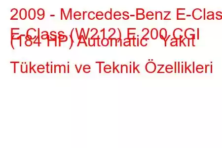 2009 - Mercedes-Benz E-Class
E-Class (W212) E 200 CGI (184 HP) Automatic Yakıt Tüketimi ve Teknik Özellikleri