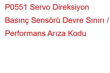 P0551 Servo Direksiyon Basınç Sensörü Devre Sınırı / Performans Arıza Kodu