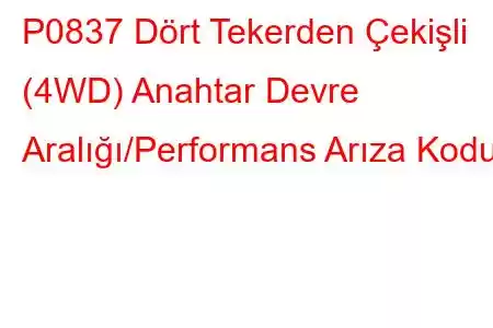 P0837 Dört Tekerden Çekişli (4WD) Anahtar Devre Aralığı/Performans Arıza Kodu