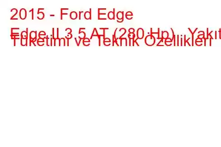 2015 - Ford Edge
Edge II 3.5 AT (280 Hp) Yakıt Tüketimi ve Teknik Özellikleri