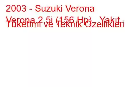 2003 - Suzuki Verona
Verona 2.5i (156 Hp) Yakıt Tüketimi ve Teknik Özellikleri