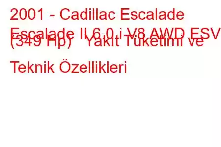 2001 - Cadillac Escalade
Escalade II 6.0 i V8 AWD ESV (349 Hp) Yakıt Tüketimi ve Teknik Özellikleri