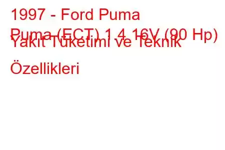 1997 - Ford Puma
Puma (ECT) 1.4 16V (90 Hp) Yakıt Tüketimi ve Teknik Özellikleri