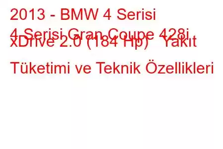 2013 - BMW 4 Serisi
4 Serisi Gran Coupe 428i xDrive 2.0 (184 Hp) Yakıt Tüketimi ve Teknik Özellikleri