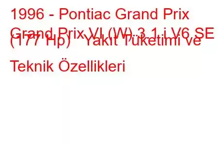 1996 - Pontiac Grand Prix
Grand Prix VI (W) 3.1 i V6 SE (177 Hp) Yakıt Tüketimi ve Teknik Özellikleri