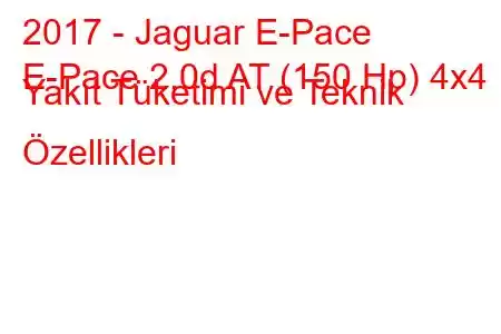 2017 - Jaguar E-Pace
E-Pace 2.0d AT (150 Hp) 4x4 Yakıt Tüketimi ve Teknik Özellikleri