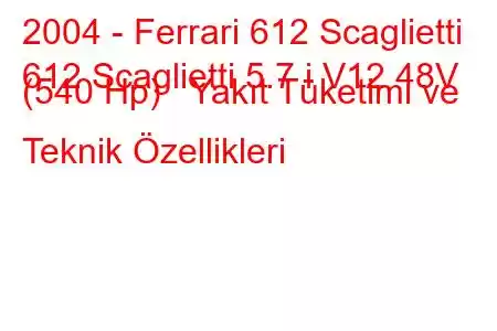 2004 - Ferrari 612 Scaglietti
612 Scaglietti 5.7 i V12 48V (540 Hp) Yakıt Tüketimi ve Teknik Özellikleri