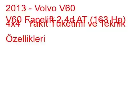 2013 - Volvo V60
V60 Facelift 2.4d AT (163 Hp) 4x4 Yakıt Tüketimi ve Teknik Özellikleri