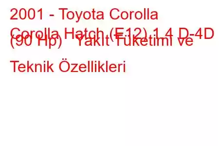 2001 - Toyota Corolla
Corolla Hatch (E12) 1.4 D-4D (90 Hp) Yakıt Tüketimi ve Teknik Özellikleri