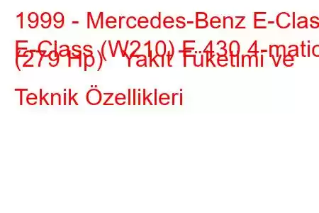 1999 - Mercedes-Benz E-Class
E-Class (W210) E 430 4-matic (279 Hp) Yakıt Tüketimi ve Teknik Özellikleri