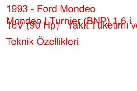 1993 - Ford Mondeo
Mondeo I Turnier (BNP) 1.6 i 16V (90 Hp) Yakıt Tüketimi ve Teknik Özellikleri