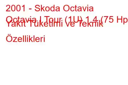 2001 - Skoda Octavia
Octavia I Tour (1U) 1.4 (75 Hp) Yakıt Tüketimi ve Teknik Özellikleri