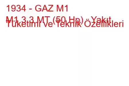 1934 - GAZ M1
M1 3.3 MT (50 Hp) Yakıt Tüketimi ve Teknik Özellikleri