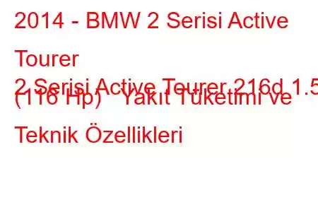 2014 - BMW 2 Serisi Active Tourer
2 Serisi Active Tourer 216d 1.5 (116 Hp) Yakıt Tüketimi ve Teknik Özellikleri