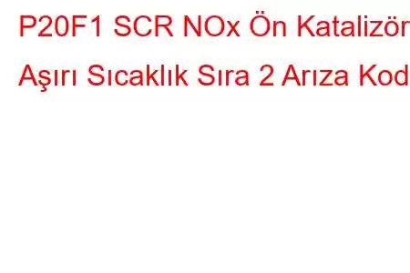 P20F1 SCR NOx Ön Katalizör - Aşırı Sıcaklık Sıra 2 Arıza Kodu