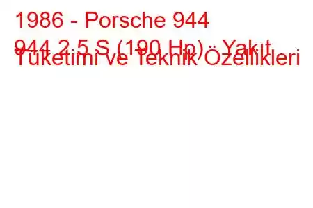 1986 - Porsche 944
944 2.5 S (190 Hp) Yakıt Tüketimi ve Teknik Özellikleri