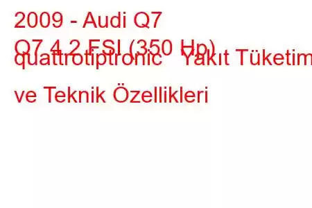 2009 - Audi Q7
Q7 4.2 FSI (350 Hp) quattrotiptronic Yakıt Tüketimi ve Teknik Özellikleri