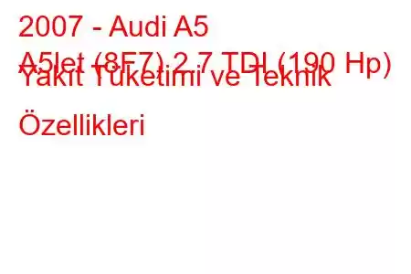 2007 - Audi A5
A5let (8F7) 2.7 TDI (190 Hp) Yakıt Tüketimi ve Teknik Özellikleri