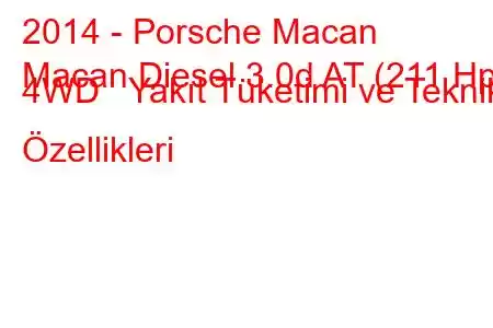 2014 - Porsche Macan
Macan Diesel 3.0d AT (211 Hp) 4WD Yakıt Tüketimi ve Teknik Özellikleri