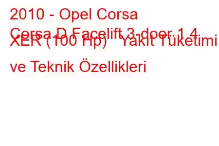 2010 - Opel Corsa
Corsa D Facelift 3-door 1.4 XER (100 Hp) Yakıt Tüketimi ve Teknik Özellikleri