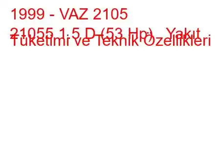 1999 - VAZ 2105
21055 1.5 D (53 Hp) Yakıt Tüketimi ve Teknik Özellikleri