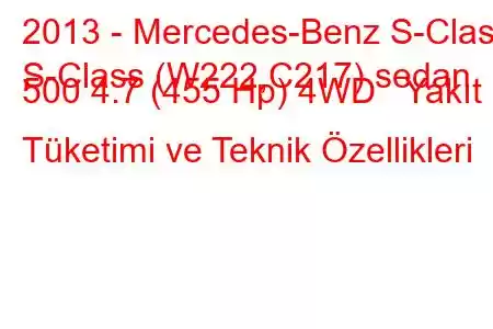 2013 - Mercedes-Benz S-Class
S-Class (W222,C217) sedan 500 4.7 (455 Hp) 4WD Yakıt Tüketimi ve Teknik Özellikleri