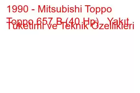 1990 - Mitsubishi Toppo
Toppo 657 B (40 Hp) Yakıt Tüketimi ve Teknik Özellikleri