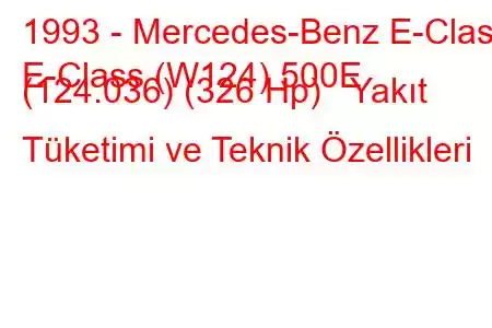 1993 - Mercedes-Benz E-Class
E-Class (W124) 500E (124.036) (326 Hp) Yakıt Tüketimi ve Teknik Özellikleri