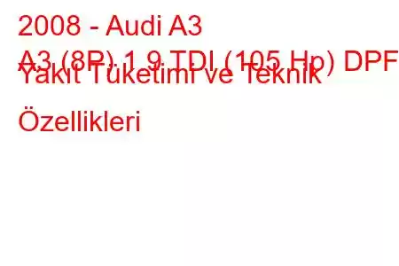 2008 - Audi A3
A3 (8P) 1.9 TDI (105 Hp) DPF Yakıt Tüketimi ve Teknik Özellikleri