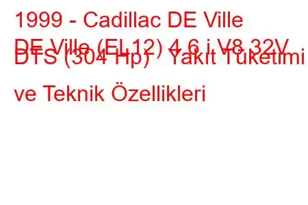 1999 - Cadillac DE Ville
DE Ville (EL12) 4.6 i V8 32V DTS (304 Hp) Yakıt Tüketimi ve Teknik Özellikleri