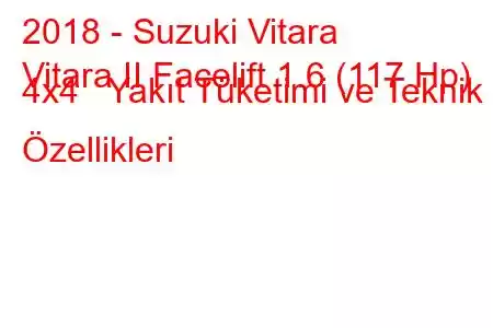 2018 - Suzuki Vitara
Vitara II Facelift 1.6 (117 Hp) 4x4 Yakıt Tüketimi ve Teknik Özellikleri