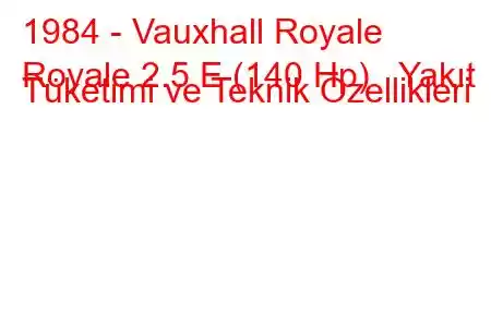 1984 - Vauxhall Royale
Royale 2.5 E (140 Hp) Yakıt Tüketimi ve Teknik Özellikleri