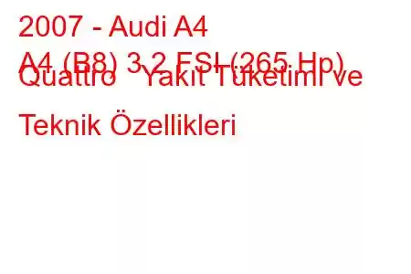 2007 - Audi A4
A4 (B8) 3.2 FSI (265 Hp) Quattro Yakıt Tüketimi ve Teknik Özellikleri